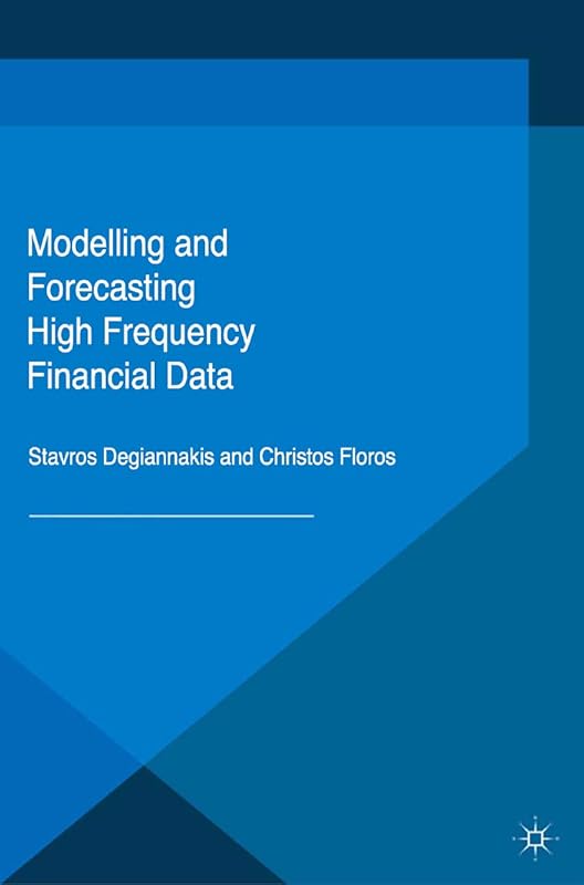 Modelling and Forecasting High Frequency Financial Data by Stavros Degiannakis