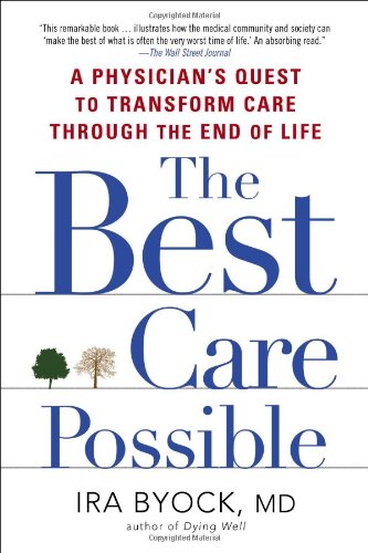 The Best Care Possible: A Physician's Quest to Transform Care Through the End of Life by Ira Byock MD