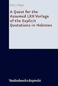 A Quest for the Assumed LXX Vorlage of the Explicit Quotations in Hebrews (Forschungen zur Literatur des Alten und Neuen Testaments, 235) by Gert J. Steyn