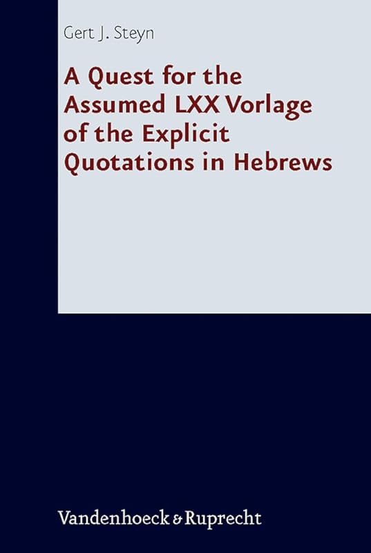 A Quest for the Assumed LXX Vorlage of the Explicit Quotations in Hebrews (Forschungen zur Literatur des Alten und Neuen Testaments, 235) by Gert J. Steyn
