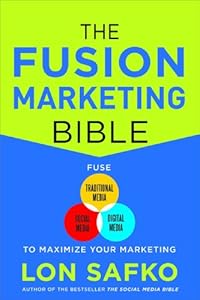 The Fusion Marketing Bible: Fuse Traditional Media, Social Media, &amp; Digital Media to Maximize Marketing