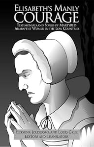 Elisabeth's Manly Courage: Testimonials and Songs of Martyred Anabaptist Women in the Low Countries (Reformation Texts With Translation (1350-1650). Women of the Reformation, V. 3.) by Hermina Joldersma