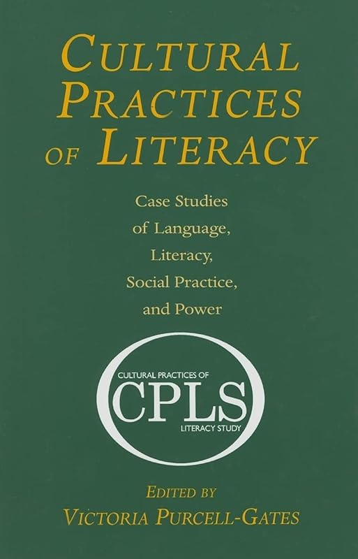 Cultural Practices of Literacy: Case Studies of Language, Literacy, Social Practice, and Power by Victoria Purcell-Gates