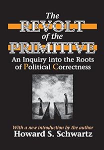 The Revolt of the Primitive: An Inquiry into the Roots of Political Correctness