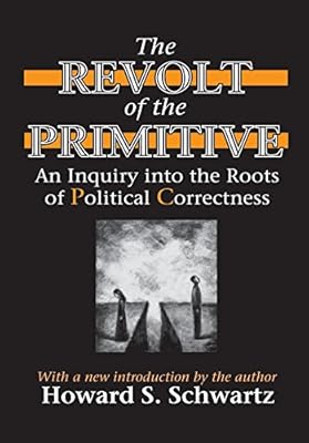 The Revolt of the Primitive: An Inquiry into the Roots of Political Correctness