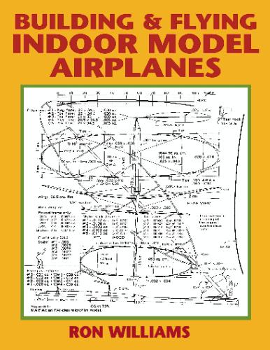 Building and Flying Indoor Model Airplanes by Ron Williams