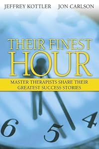 Their Finest Hour: Master Therapists Share Their Greatest Success Stories by Jeffrey Kottler