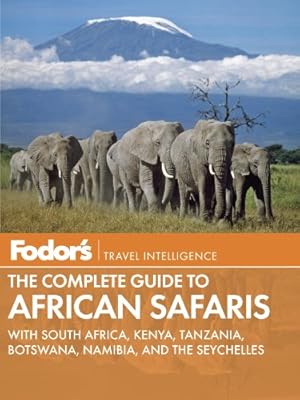 Fodor's The Complete Guide to African Safaris: with South Africa, Kenya, Tanzania, Botswana, Namibia, and the Seychelles