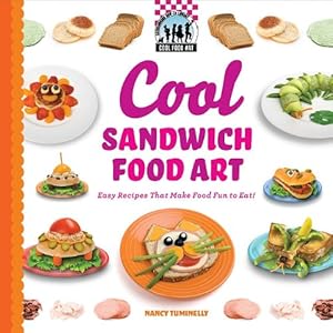 Cool Sandwich Food Art: Easy Recipes That Make Food Fun to Eat!