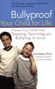 Bullyproof Your Child For Life: Protect Your Child from Teasing, Taunting, and Bullying forGood