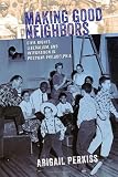 Abigail Perkiss, "Making Good Neighbors: Civil Rights, Liberalism and Integration in Postwar Philadelphia" (Cornell UP, 2014)