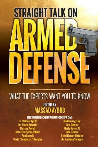 Straight Talk on Armed Defense: What the Experts Want You to Know by MASSAD AYOOB