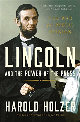 Lincoln and the Power of the Press: The War for Public Opinion by Harold Holzer