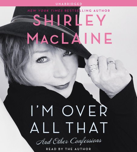 I'm Over All That: And Other Confessions by Shirley MacLaine