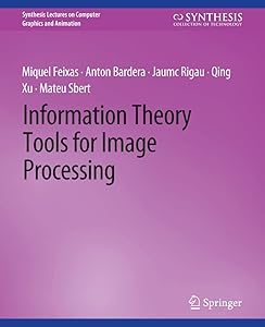 Information Theory Tools for Image Processing (Synthesis Lectures on Computer Graphics and Animation) by Miquel Feixas