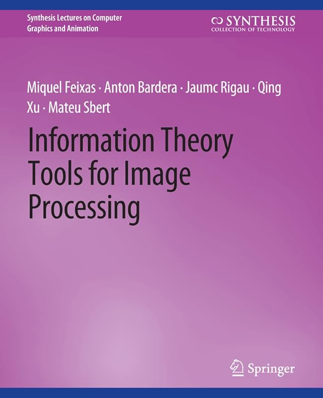 Information Theory Tools for Image Processing (Synthesis Lectures on Computer Graphics and Animation) by Miquel Feixas