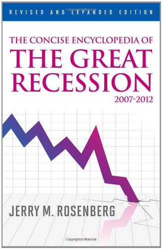 The Concise Encyclopedia of The Great Recession 2007-2012 by Jerry M. Rosenberg