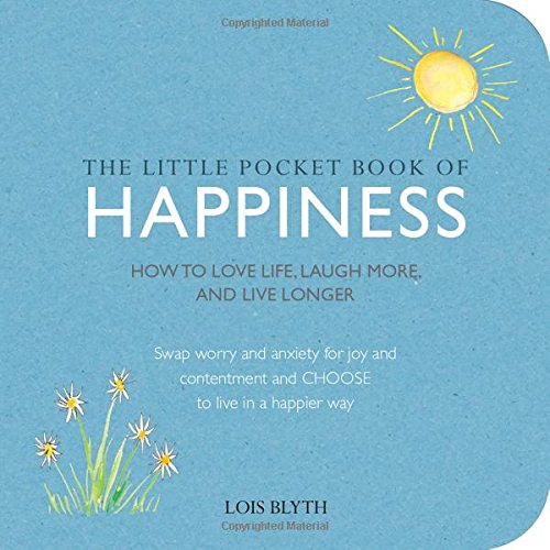 The Little Pocket Book of Happiness: How to Love Life, Laugh More and Live Longer by Lois Blyth