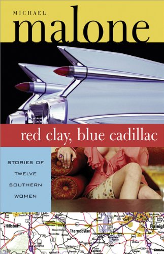 Red Clay, Blue Cadillac: Stories of Twelve Southern Women by Michael Malone