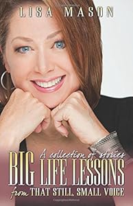 Big Life Lessons from that Still, Small Voice by by Mason Lisa