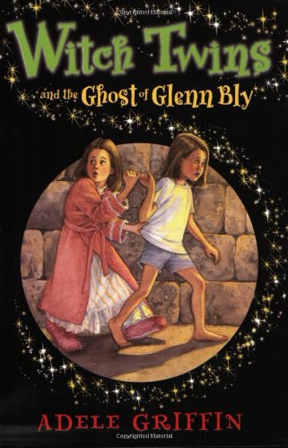 Witch Twins and the Ghost of Glenn Bly by Adele Griffin