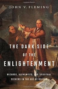 The Dark Side of the Enlightenment: Wizards, Alchemists, and Spiritual Seekers in the Age of Reason