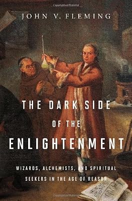 The Dark Side of the Enlightenment: Wizards, Alchemists, and Spiritual Seekers in the Age of Reason