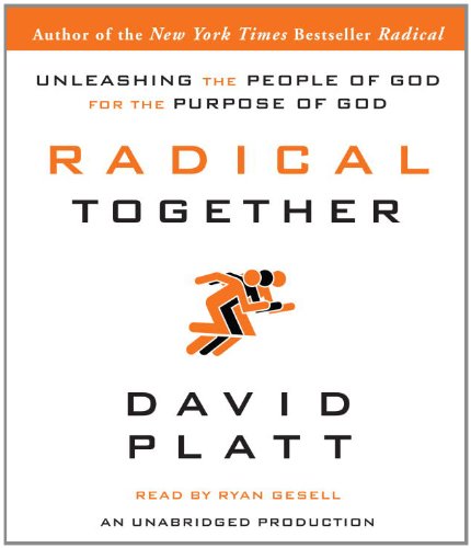 Radical Together: Unleashing the People of God for the Purpose of God by David Platt
