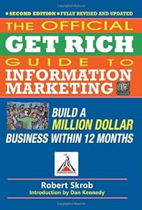 The Official Get Rich Guide to Information Marketing: Build a Million Dollar Business Within 12 Months by Robert Skrob