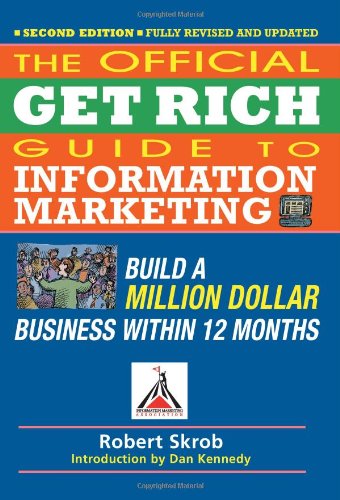 The Official Get Rich Guide to Information Marketing: Build a Million Dollar Business Within 12 Months by Robert Skrob