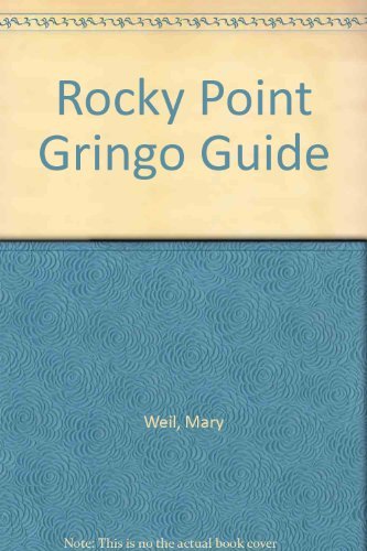 The Rocky Point Gringo Guide : A Travel Guide to Puerto Penasco Mexico by Mary Weil