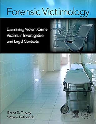 Forensic Victimology: Examining Violent Crime Victims in Investigative and Legal Contexts