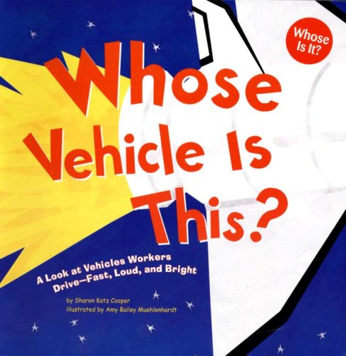 Whose Vehicle Is This?: A Look at Vehicles Workers Drive - Fast, Loud, and Bright by Sharon Katz Cooper
