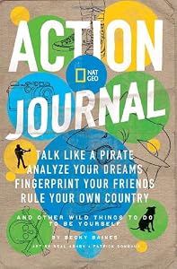 Nat Geo Action Journal: Talk Like a Pirate, Analyze Your Dreams, Fingerprint Your Friends, Rule Your Own Country, and Other Wild Things to Do to Be Yourself