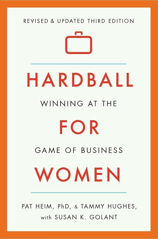 Hardball for Women: Winning at the Game of Business: Third Edition by Pat Heim