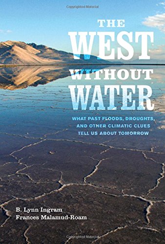 The West without Water: What Past Floods, Droughts, and Other Climatic Clues Tell Us about Tomorrow by B. Lynn Ingram