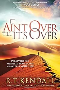 It Ain't Over Till It's Over: Persevere for Answered Prayers and Miracles in Your Life