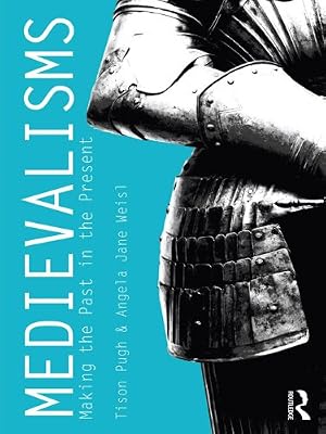 Medievalisms: Making the Past in the Present