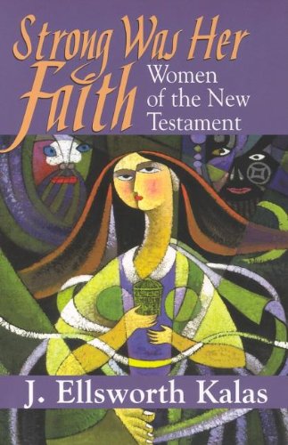 Strong Was Her Faith: Women of the New Testament by J. Ellsworth Kalas
