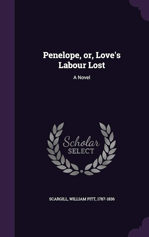 Penelope, or, Love's Labour Lost by William Pitt Scargill