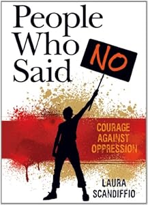 People Who Said No: Courage Against Oppression by Laura Scandiffio