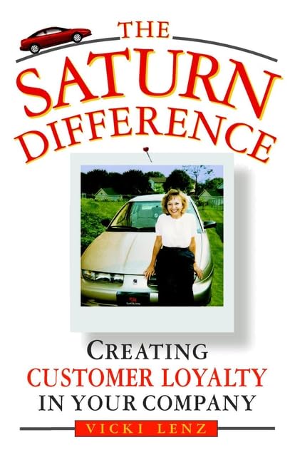 The Saturn Difference: Creating Customer Loyalty in Your Company by Vicki Lenz