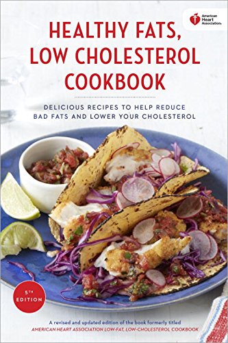 American Heart Association Healthy Fats, Low-Cholesterol Cookbook: Delicious Recipes to Help Reduce Bad Fats and Lower Your Cholesterol by American Heart Association