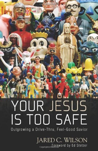 Your Jesus Is Too Safe by Jared C. Wilson