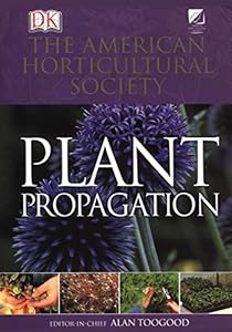 American Horticultural Society Plant Propagation: The Fully Illustrated Plant-by-Plant Manual of Practical Techniques by Alan Toogood
