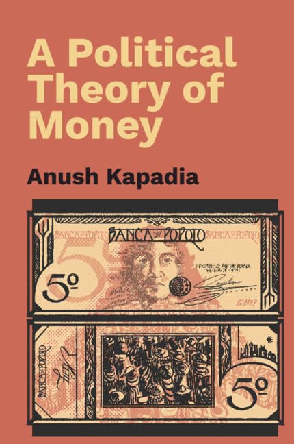 A Political Theory of Money by Anush Kapadia