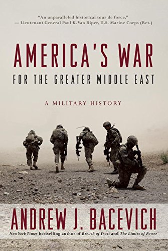 America's War for the Greater Middle East: A Military History by Andrew J Bacevich