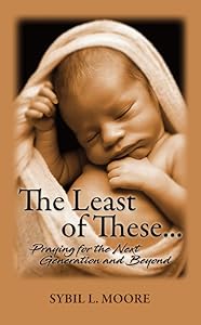 The Least of These: Praying for the Next Generation and Beyond by Sybil L. Moore