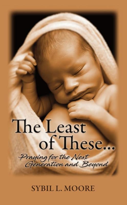 The Least of These: Praying for the Next Generation and Beyond by Sybil L. Moore