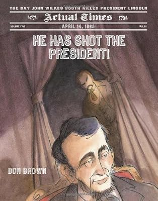 He Has Shot the President!: April 14, 1865: The Day John Wilkes Booth Killed President Lincoln